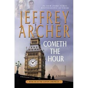 Cometh the Hour: Book Six of the Clifton Chronicles -- Jeffrey Archer